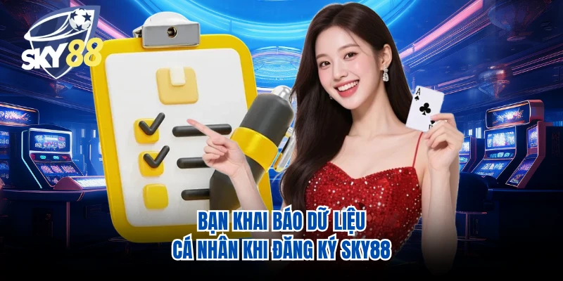 Bạn khai báo dữ liệu cá nhân khi đăng ký SKY88