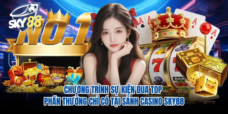 Chương trình sự kiện đua top phần thưởng chỉ có tại sảnh casino SKY88