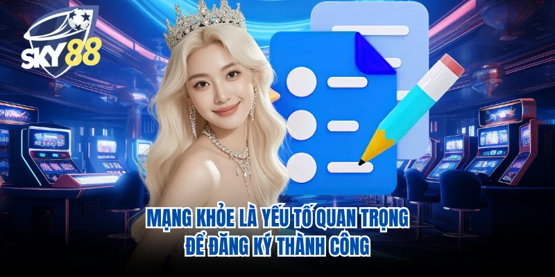 Mạng khỏe là yếu tố quan trọng để đăng ký thành công